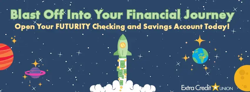 Blast Off into Your Financial Journey. Open Your FUTURITY Checking and Savings Account Today!